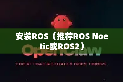 安装ROS（推荐ROS Noetic或ROS2）