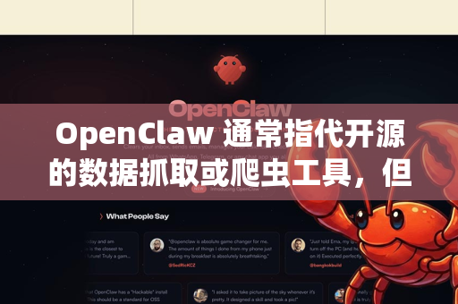 OpenClaw 通常指代开源的数据抓取或爬虫工具，但具体指哪一个项目需要进一步确认。如果你指的是某个特定的开源项目，可能需要提供更多上下文