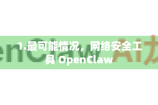 1.最可能情况，网络安全工具 OpenClaw