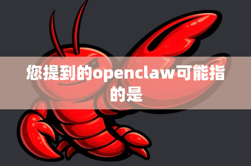 您提到的openclaw可能指的是