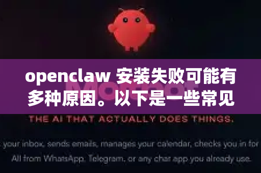 openclaw 安装失败可能有多种原因。以下是一些常见的解决方法，请根据你的具体情况尝试