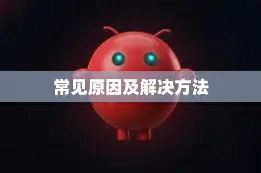 常见原因及解决方法