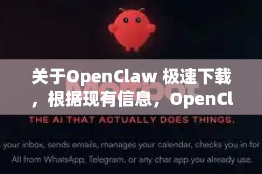 关于OpenClaw 极速下载，根据现有信息，OpenClaw 可能是一个特定资源或工具的别名，但并没有广泛知名的主流下载软件直接叫这个名字。不过，我们可以从几个角度来理解并解决极速下载的需求