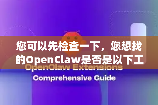您可以先检查一下，您想找的OpenClaw是否是以下工具之一？