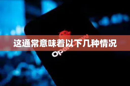 这通常意味着以下几种情况