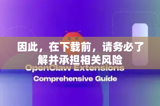因此，在下载前，请务必了解并承担相关风险