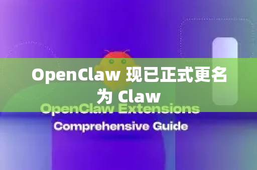 OpenClaw 现已正式更名为 Claw