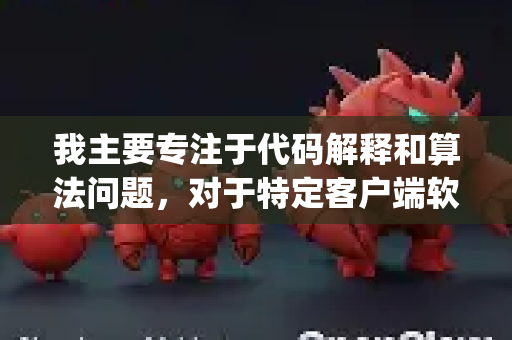 我主要专注于代码解释和算法问题，对于特定客户端软件如openclaw的信息了解有限。不过，我可以根据您提供的信息来帮您分析