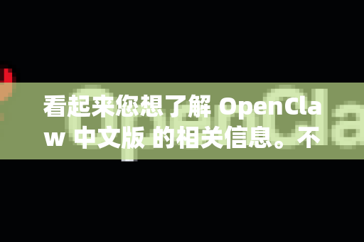 看起来您想了解 OpenClaw 中文版 的相关信息。不过这里需要先澄清一个关键点，通常OpenClaw指的并不是一个开源工具或软件，而是指一款经典的平台动作游戏