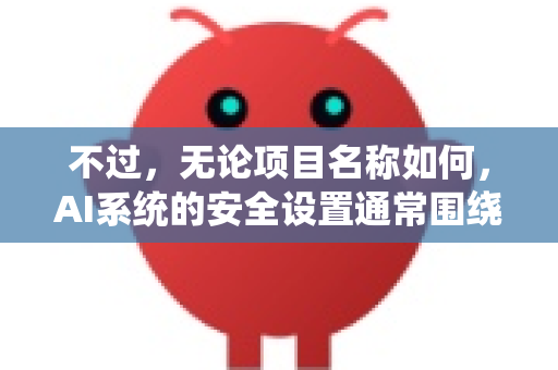 不过,无论项目名称如何,AI系统的安全设置通常围绕以下几个核心层面展开。以下为您整理一份通用的AI安全部署与操作指南,您可以根据OPENCLAW项目的具体性质进行调整和强化-第1张图片-官方获取 | OpenClaw下载 - openclaw官网 不过,无论项目名称如何,AI系统的安全设置通常围绕以下几个核心层面展开。以下为您整理一份通用的AI安全部署与操作指南,您可以根据OPENCLAW项目的具体性质进行调整和强化-第1张图片-官方获取 | OpenClaw下载 - openclaw官网