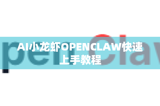 AI小龙虾OPENCLAW快速上手教程-第1张图片-官方获取 | OpenClaw下载 - openclaw官网 AI小龙虾OPENCLAW快速上手教程-第1张图片-官方获取 | OpenClaw下载 - openclaw官网