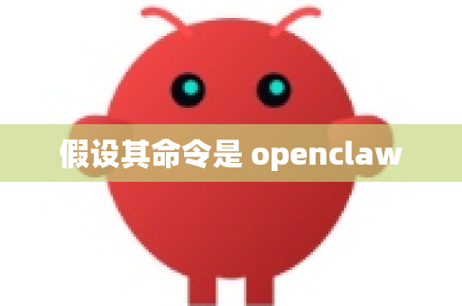 假设其命令是 openclaw-第1张图片-官方获取 | OpenClaw下载 - openclaw官网