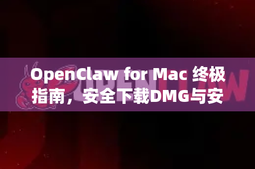 OpenClaw for Mac 终极指南，安全下载DMG与安装教程