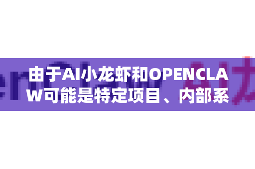 由于AI小龙虾和OPENCLAW可能是特定项目、内部系统或某个创意产品的名称，没有公开的通用故障排除方案。不过，别担心，我们可以按照以下通用且有效的思路来逐步排查和解决问题-第1张图片-官方获取 | OpenClaw下载 - openclaw官网