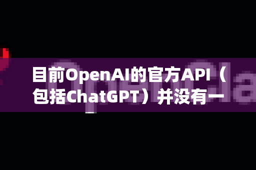 目前OpenAI的官方API（包括ChatGPT）并没有一个叫做OpenClaw的官方产品或功能。你可能指的是-第1张图片-官方获取 | OpenClaw下载 - openclaw官网