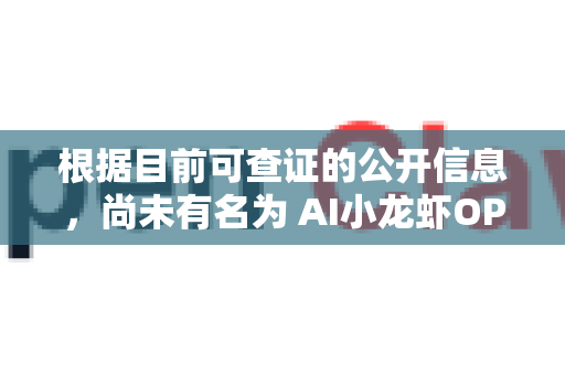 根据目前可查证的公开信息，尚未有名为 AI小龙虾OPENCLAW 的、具有广泛知名度的官方网站或项目