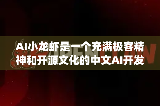 AI小龙虾是一个充满极客精神和开源文化的中文AI开发者社区与内容品牌，而 OPENCLAW 是其核心打造的开源、模块化、可扩展的智能体（Agent）与应用协同开发平台