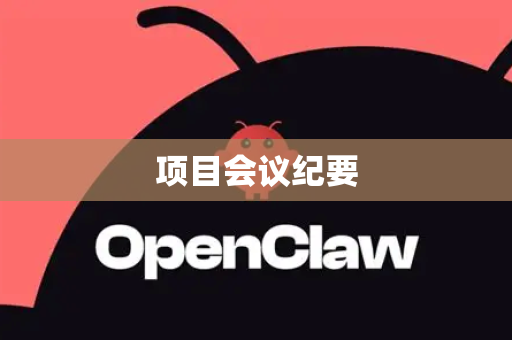 项目会议纪要-第1张图片-官方获取 | OpenClaw下载 - openclaw官网 项目会议纪要-第1张图片-官方获取 | OpenClaw下载 - openclaw官网