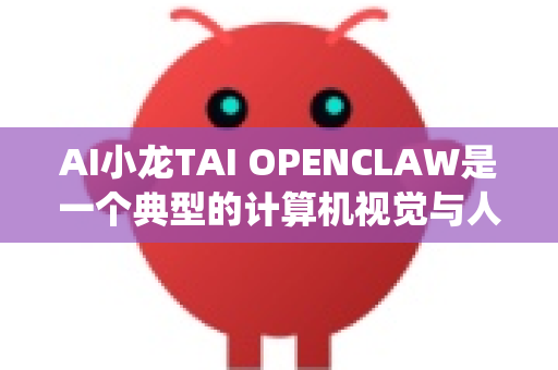 AI小龙TAI OPENCLAW是一个典型的计算机视觉与人工智能在农业/食品工业自动化领域的应用系统。它的核心目标是通过图像识别技术，替代或辅助人工，完成对小龙虾的自动化分拣、加工和质量检测