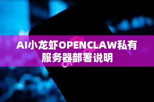 AI小龙虾OPENCLAW私有服务器部署说明