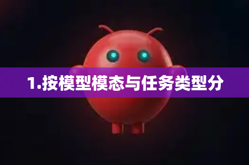 1.按模型模态与任务类型分